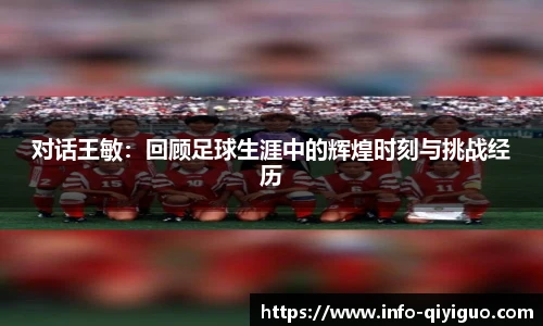 对话王敏:回顾足球生涯中的辉煌时刻与挑战经历