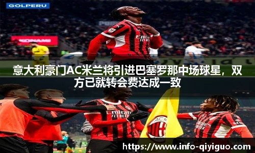 意大利豪门AC米兰将引进巴塞罗那中场球星,双方已就转会费达成一致