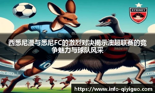 西悉尼漫与悉尼FC的激烈对决揭示澳超联赛的竞争魅力与球队风采