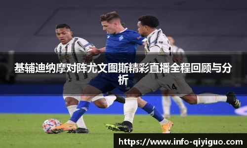 基辅迪纳摩对阵尤文图斯精彩直播全程回顾与分析