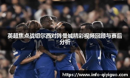 英超焦点战切尔西对阵曼城精彩视频回顾与赛后分析